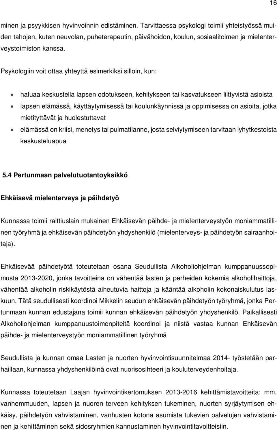 Psykologiin voit ottaa yhteyttä esimerkiksi silloin, kun: haluaa keskustella lapsen odotukseen, kehitykseen tai kasvatukseen liittyvistä asioista lapsen elämässä, käyttäytymisessä tai koulunkäynnissä