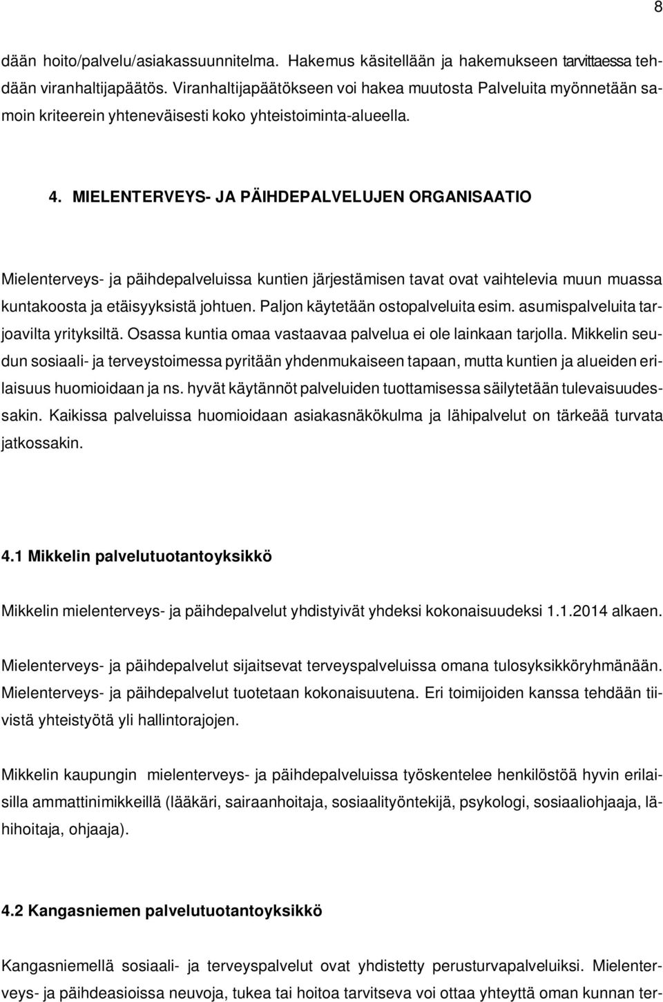 MIELENTERVEYS- JA PÄIHDEPALVELUJEN ORGANISAATIO Mielenterveys- ja päihdepalveluissa kuntien järjestämisen tavat ovat vaihtelevia muun muassa kuntakoosta ja etäisyyksistä johtuen.