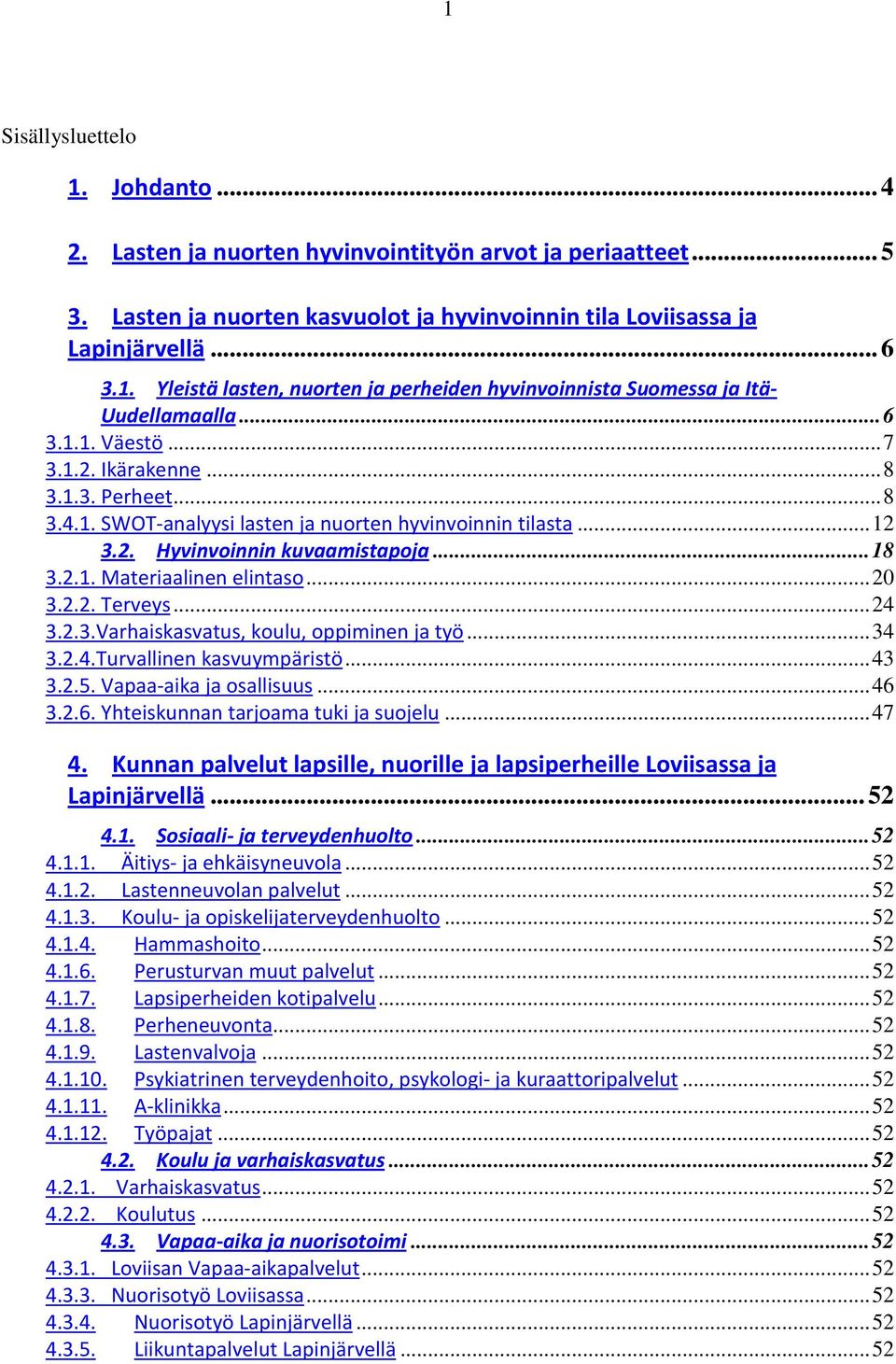 ..20 3.2.2. Terveys...24 3.2.3.Varhaiskasvatus, koulu, oppiminen ja työ...34 3.2.4.Turvallinen kasvuympäristö...43 3.2.5. Vapaa-aika ja osallisuus...46 3.2.6. Yhteiskunnan tarjoama tuki ja suojelu.