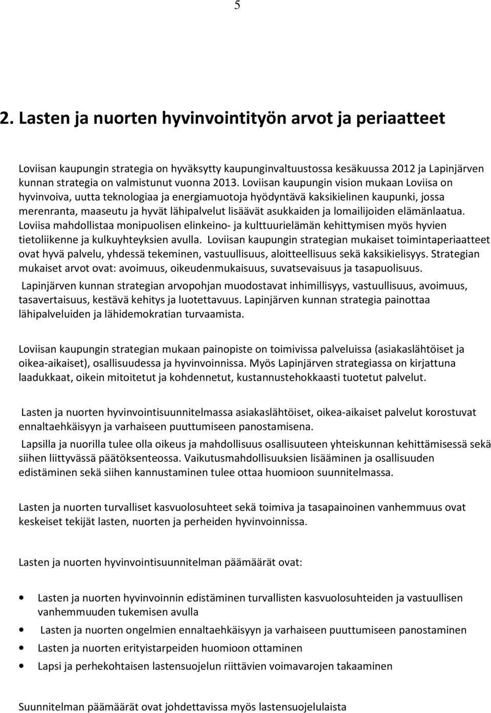 lomailijoiden elämänlaatua. Loviisa mahdollistaa monipuolisen elinkeino- ja kulttuurielämän kehittymisen myös hyvien tietoliikenne ja kulkuyhteyksien avulla.