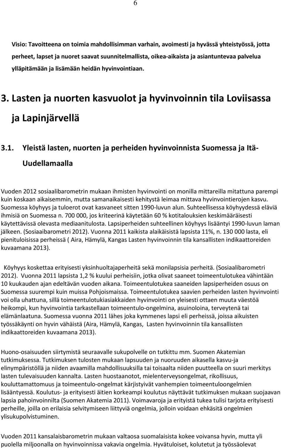 Yleistä lasten, nuorten ja perheiden hyvinvoinnista Suomessa ja Itä- Uudellamaalla Vuoden 2012 sosiaalibarometrin mukaan ihmisten hyvinvointi on monilla mittareilla mitattuna parempi kuin koskaan