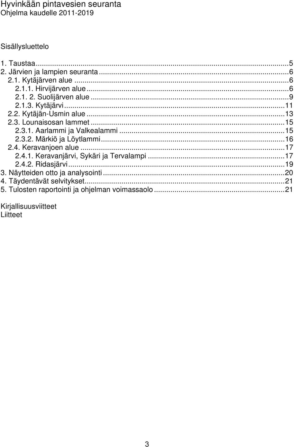 ..16 2.4. Keravanjoen alue...17 2.4.1. Keravanjärvi, Sykäri ja Tervalampi...17 2.4.2. Ridasjärvi...19 3. Näytteiden otto ja analysointi...2 4.