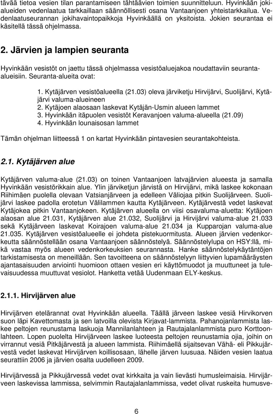 Järvien ja lampien seuranta Hyvinkään vesistöt on jaettu tässä ohjelmassa vesistöaluejakoa noudattaviin seurantaalueisiin. Seuranta-alueita ovat: 1. Kytäjärven vesistöalueella (21.