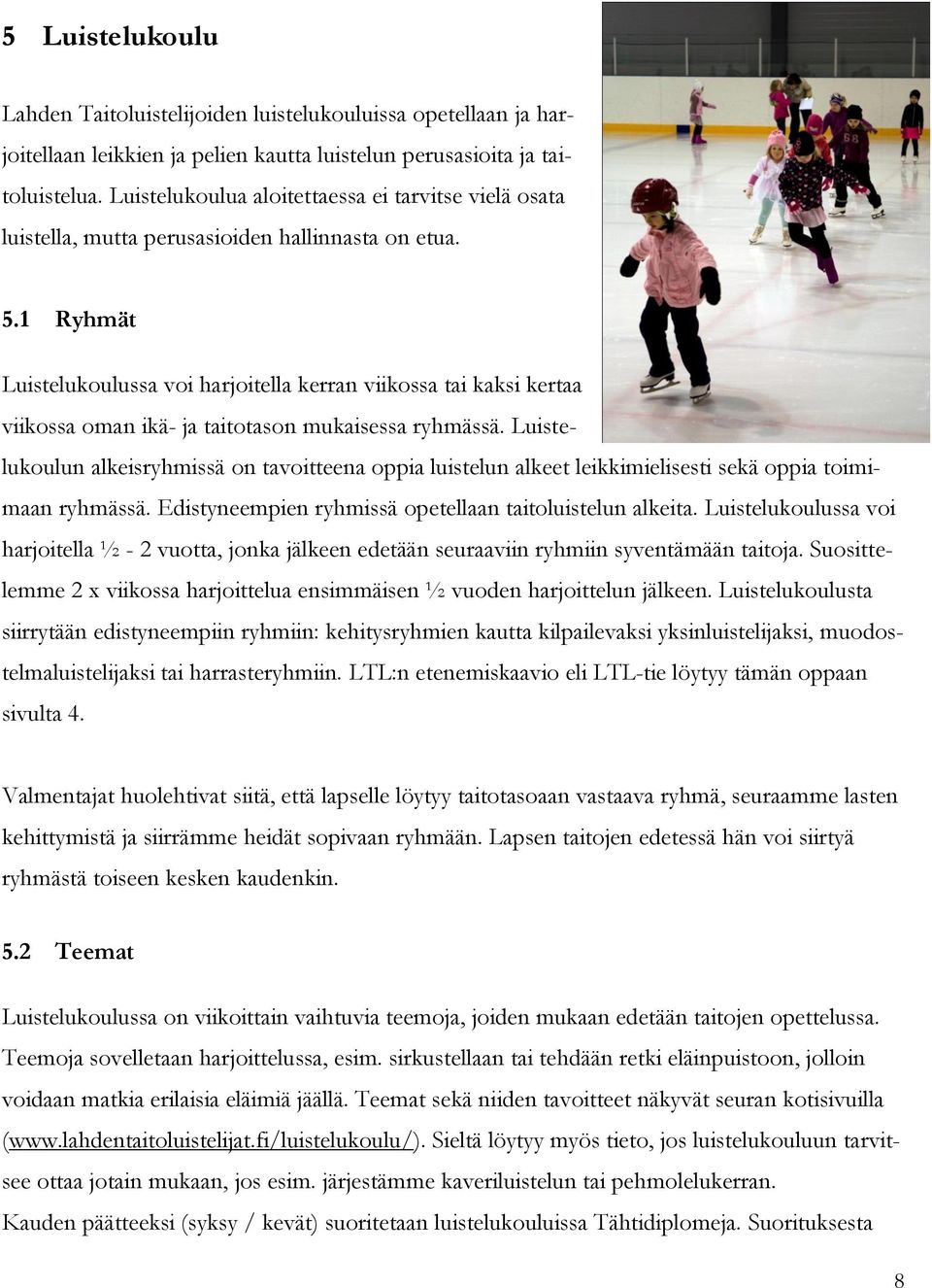 1 Ryhmät Luistelukoulussa voi harjoitella kerran viikossa tai kaksi kertaa viikossa oman ikä- ja taitotason mukaisessa ryhmässä.