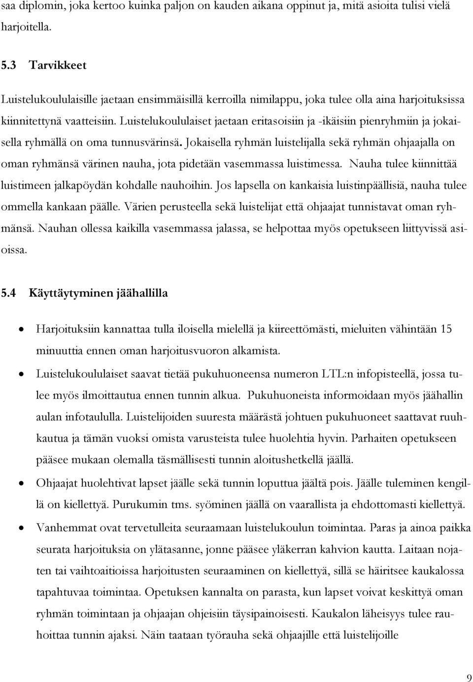 Luistelukoululaiset jaetaan eritasoisiin ja -ikäisiin pienryhmiin ja jokaisella ryhmällä on oma tunnusvärinsä.