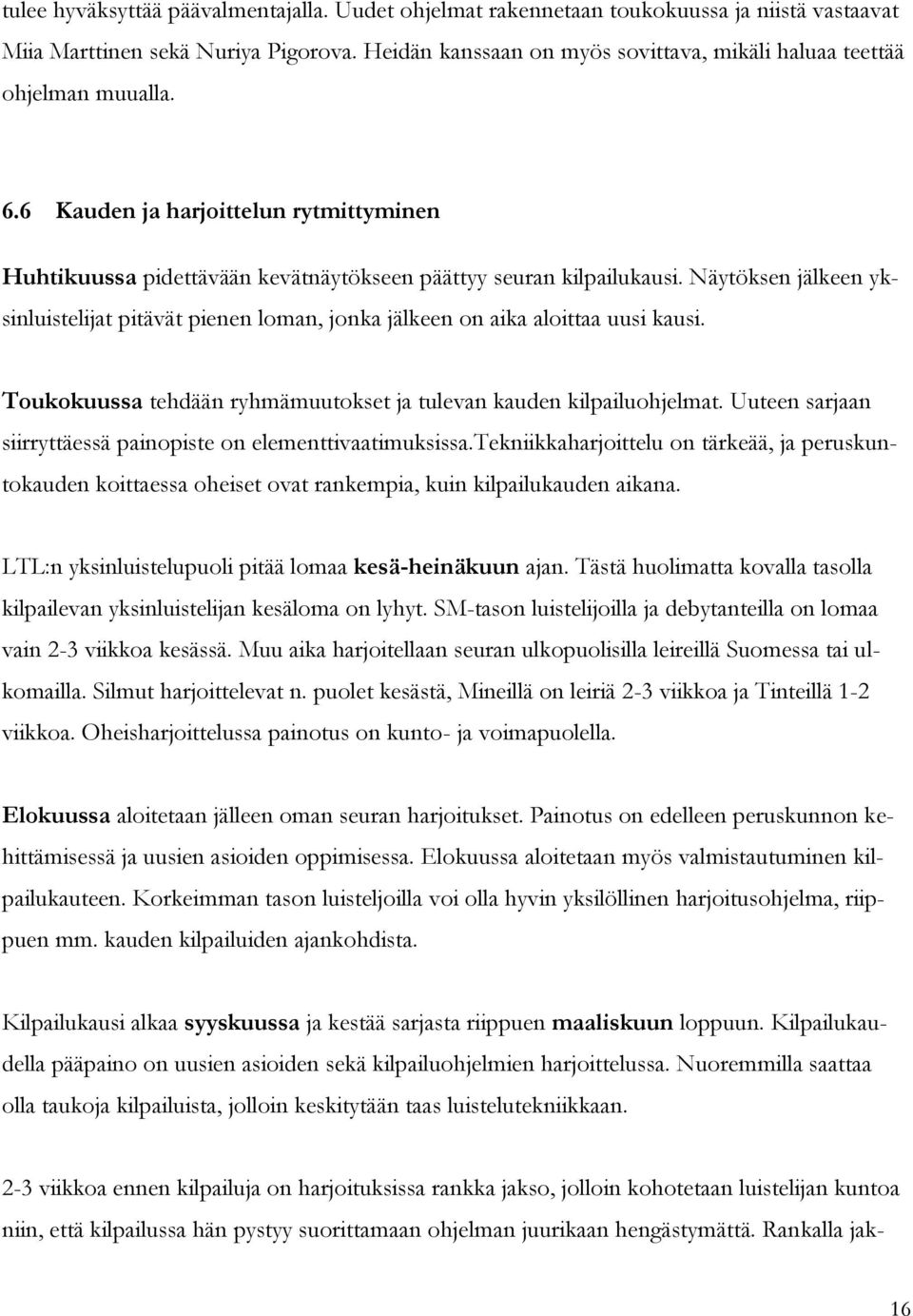 Näytöksen jälkeen yksinluistelijat pitävät pienen loman, jonka jälkeen on aika aloittaa uusi kausi. Toukokuussa tehdään ryhmämuutokset ja tulevan kauden kilpailuohjelmat.