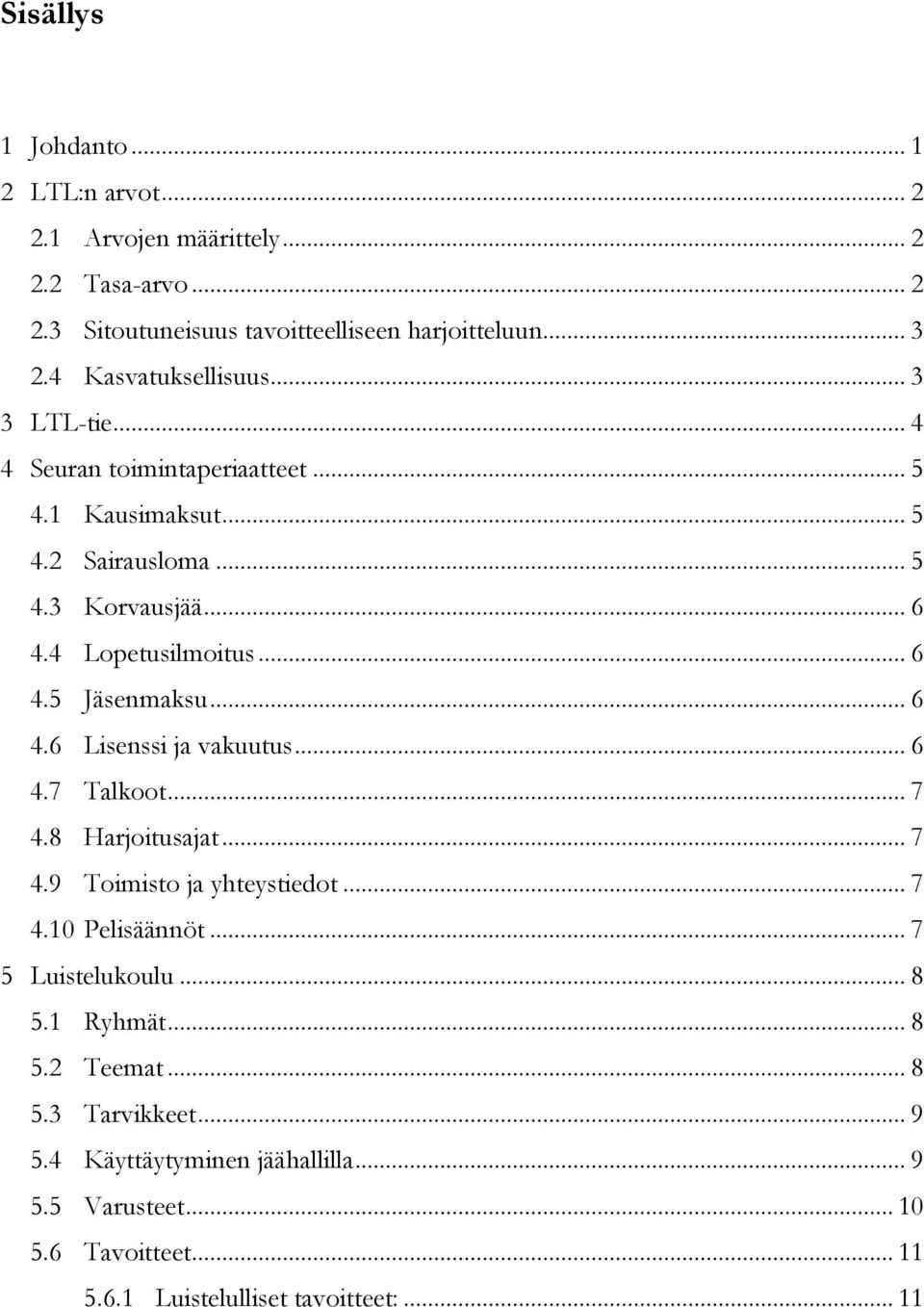 .. 6 4.6 Lisenssi ja vakuutus... 6 4.7 Talkoot... 7 4.8 Harjoitusajat... 7 4.9 Toimisto ja yhteystiedot... 7 4.10 Pelisäännöt... 7 5 Luistelukoulu... 8 5.