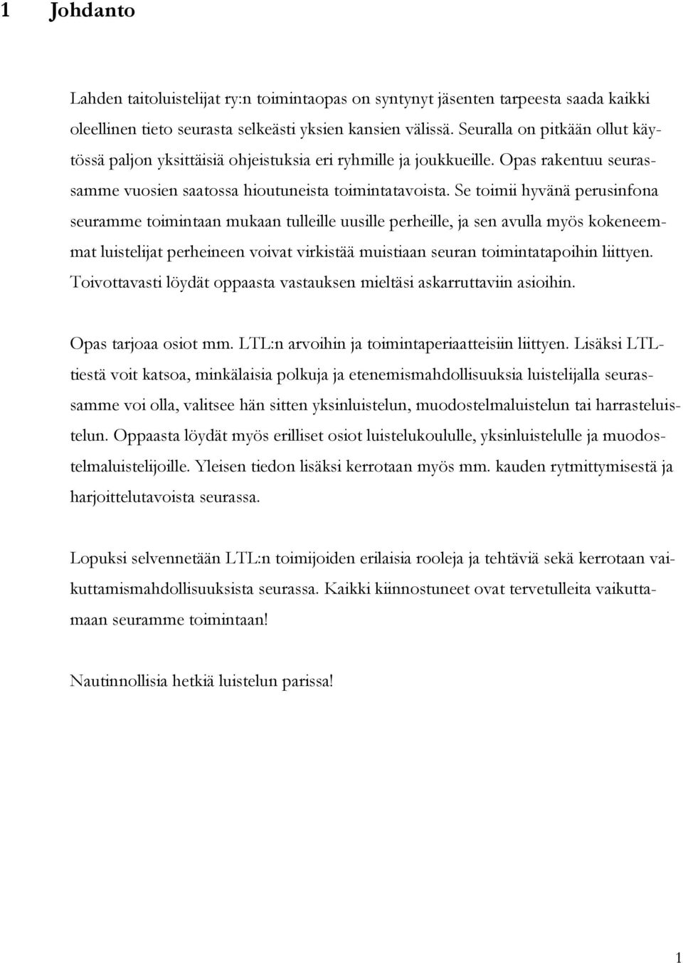 Se toimii hyvänä perusinfona seuramme toimintaan mukaan tulleille uusille perheille, ja sen avulla myös kokeneemmat luistelijat perheineen voivat virkistää muistiaan seuran toimintatapoihin liittyen.