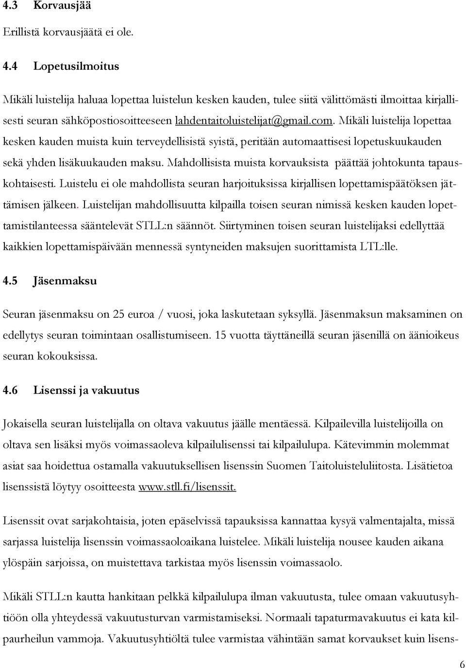 Mikäli luistelija lopettaa kesken kauden muista kuin terveydellisistä syistä, peritään automaattisesi lopetuskuukauden sekä yhden lisäkuukauden maksu.