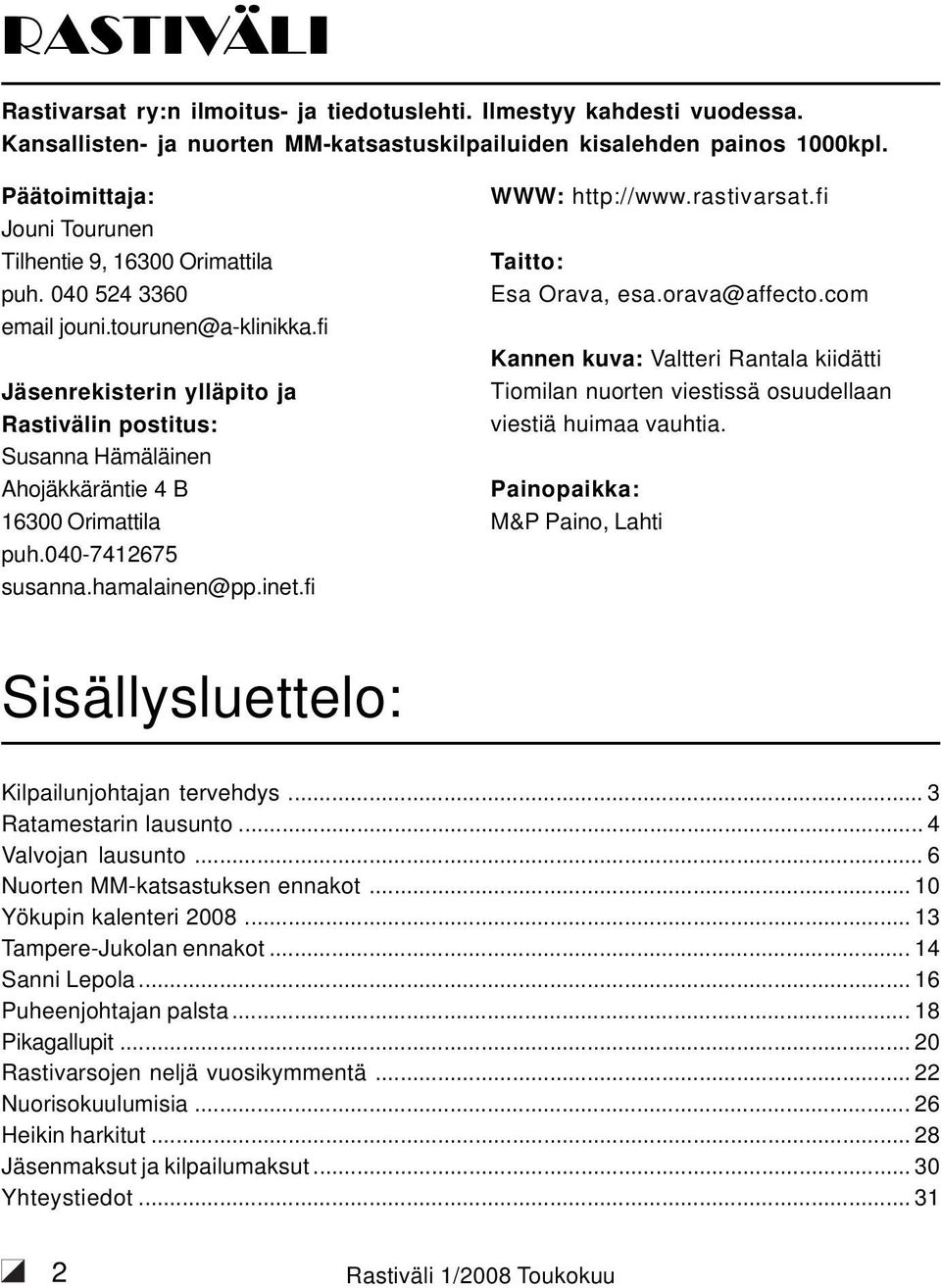 fi Jäsenrekisterin ylläpito ja Rastivälin postitus: Susanna Hämäläinen Ahojäkkäräntie 4 B 16300 Orimattila puh.040-7412675 susanna.hamalainen@pp.inet.fi WWW: http://www.rastivarsat.