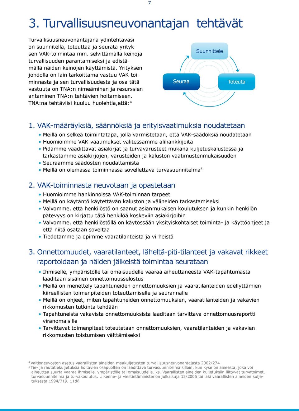 Yrityksen johdolla on lain tarkoittama vastuu VAK-toiminnasta ja sen turvallisuudesta ja osa tätä vastuuta on TNA:n nimeäminen ja resurssien antaminen TNA:n tehtävien hoitamiseen.