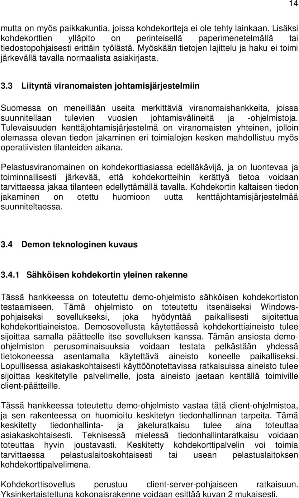 3 Liityntä viranomaisten johtamisjärjestelmiin Suomessa on meneillään useita merkittäviä viranomaishankkeita, joissa suunnitellaan tulevien vuosien johtamisvälineitä ja -ohjelmistoja.