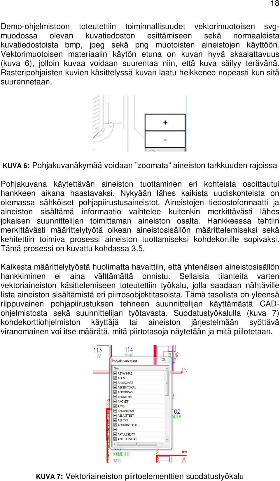 Rasteripohjaisten kuvien käsittelyssä kuvan laatu heikkenee nopeasti kun sitä suurennetaan.