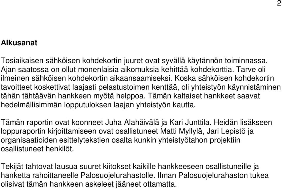 Koska sähköisen kohdekortin tavoitteet koskettivat laajasti pelastustoimen kenttää, oli yhteistyön käynnistäminen tähän tähtäävän hankkeen myötä helppoa.