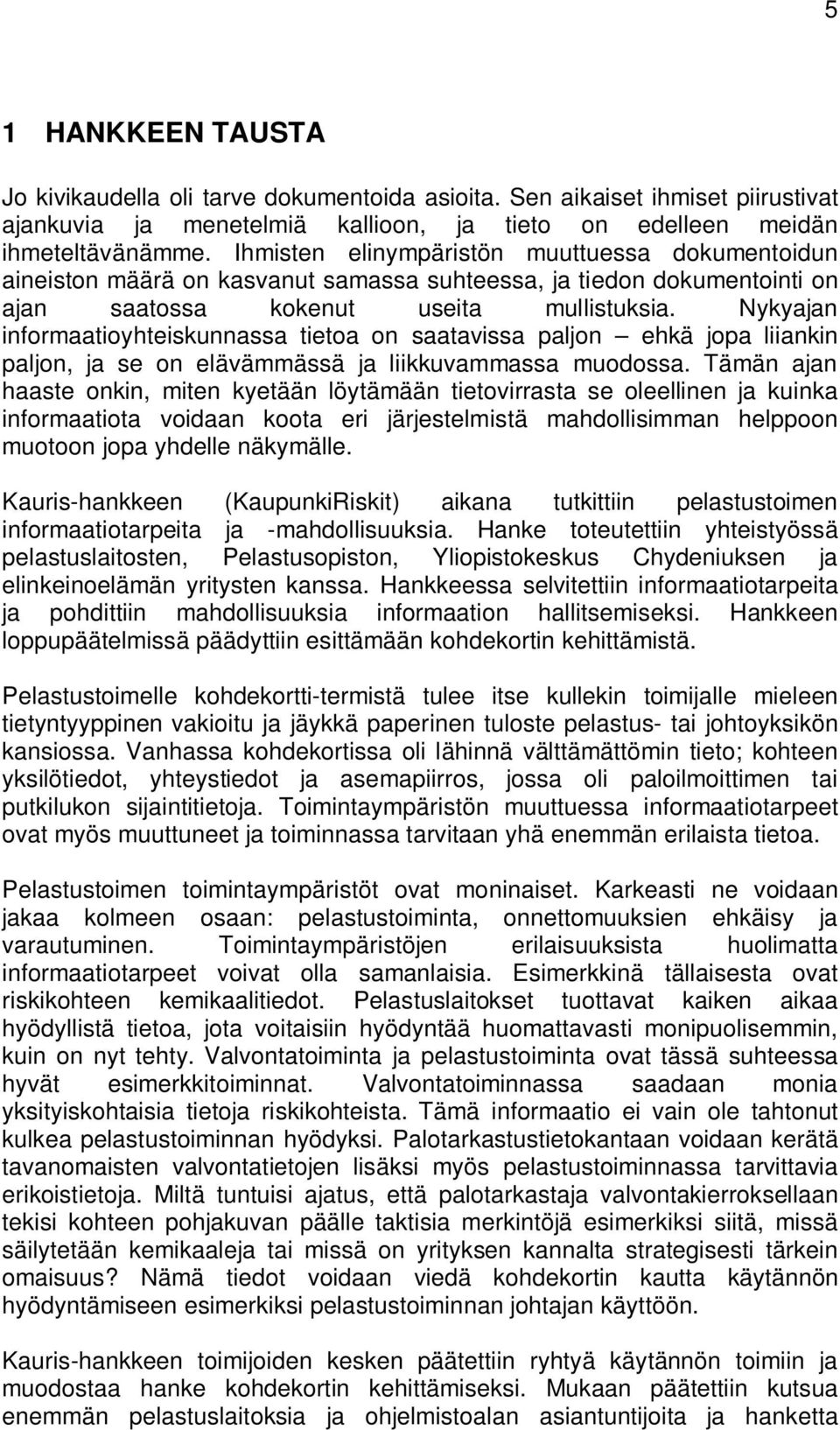 Nykyajan informaatioyhteiskunnassa tietoa on saatavissa paljon ehkä jopa liiankin paljon, ja se on elävämmässä ja liikkuvammassa muodossa.