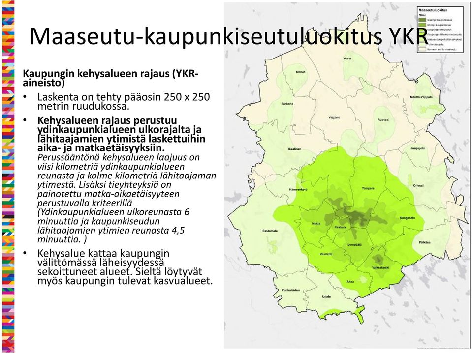 Perussääntönä kehysalueen laajuus on viisi kilometriä ydinkaupunkialueen reunasta ja kolme kilometriä lähitaajaman ytimestä.