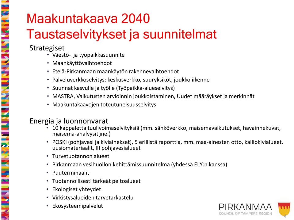 Energia ja luonnonvarat 10 kappaletta tuulivoimaselvityksiä (mm. sähköverkko, maisemavaikutukset, havainnekuvat, maisema-analyysit jne.) POSKI (pohjavesi ja kiviainekset), 5 erillistä raporttia, mm.