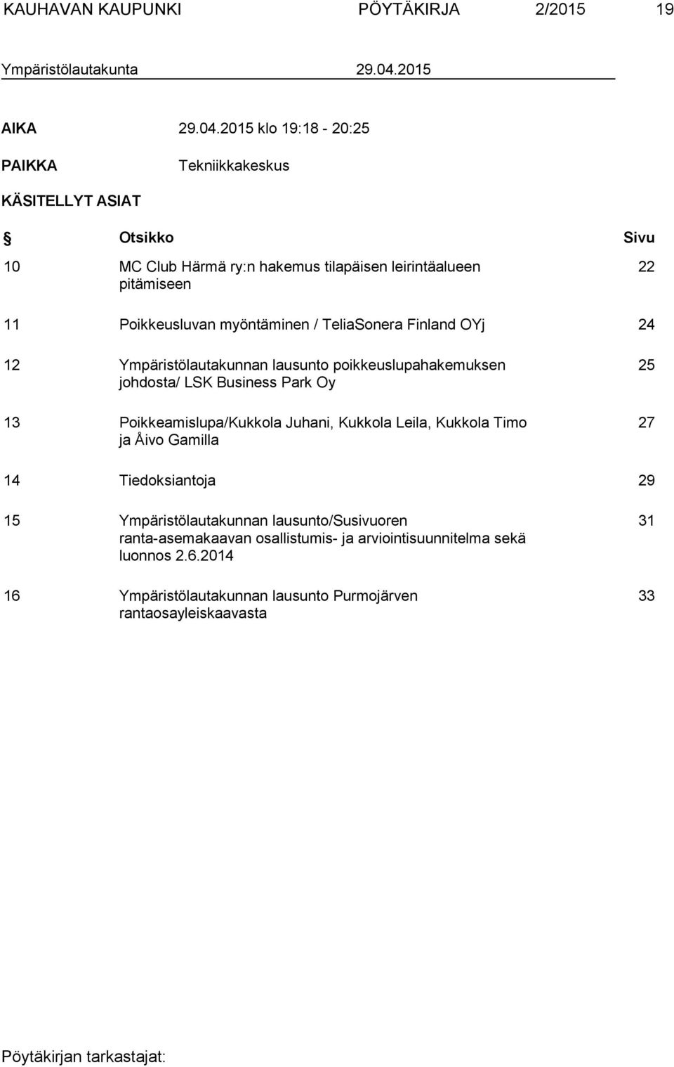 2015 klo 19:18-20:25 PAIKKA Tekniikkakeskus KÄSITELLYT ASIAT Otsikko Sivu 10 MC Club Härmä ry:n hakemus tilapäisen leirintäalueen pitämiseen 22 11 Poikkeusluvan