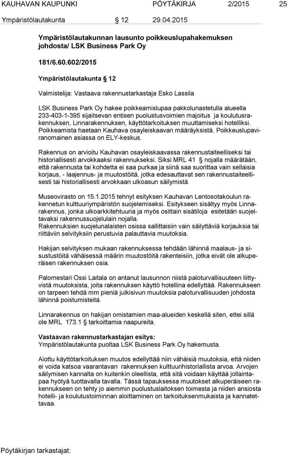 puolustusvoimien majoitus ja kou lu tus raken nuk sen, Linnarakennuksen, käyttötarkoituksen muuttamiseksi hotelliksi. Poik kea mis ta haetaan Kauhava osayleiskaavan määräyksistä.