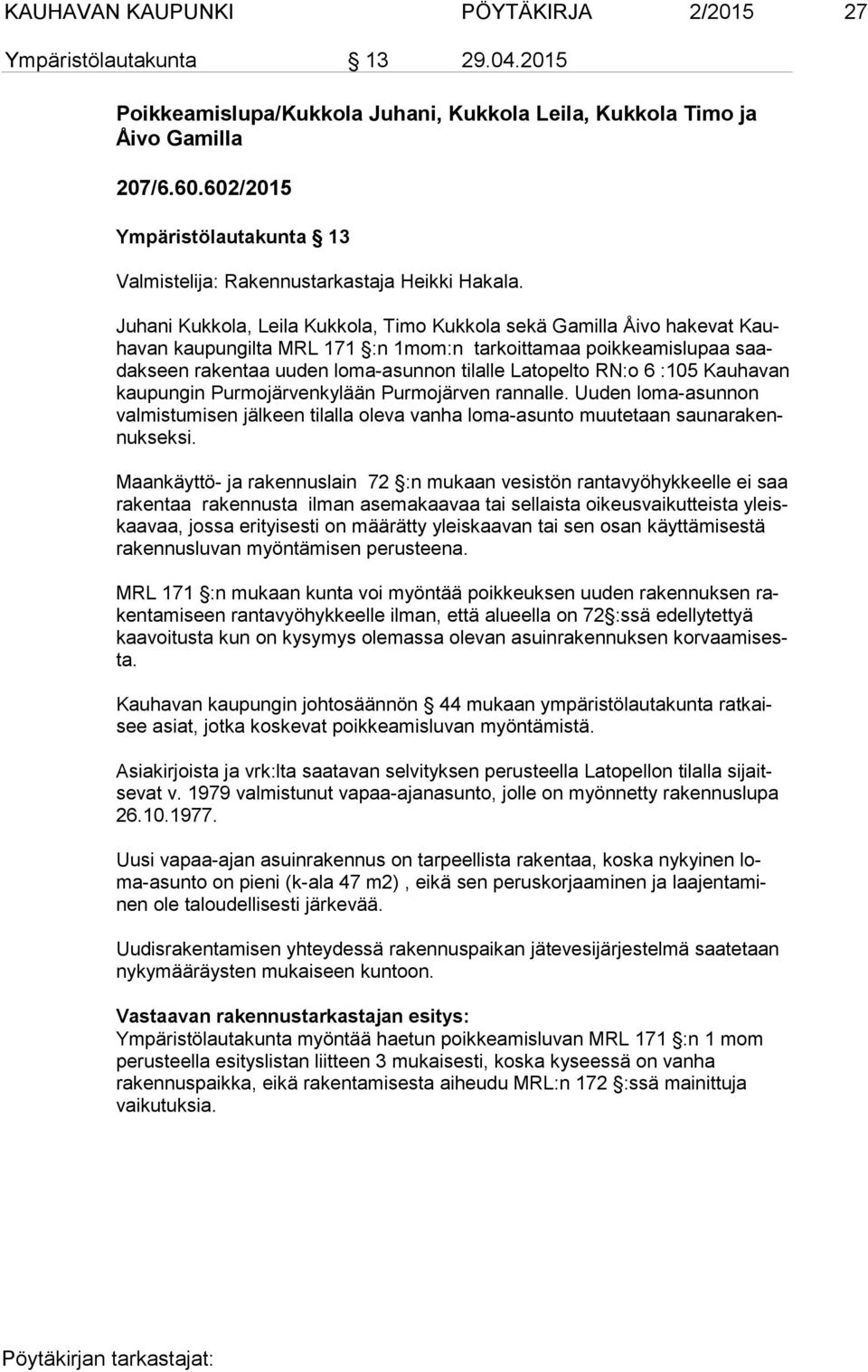 Juhani Kukkola, Leila Kukkola, Timo Kukkola sekä Gamilla Åivo hakevat Kauha van kaupungilta MRL 171 :n 1mom:n tarkoittamaa poikkeamislupaa saadak seen rakentaa uuden loma-asunnon tilalle Latopelto