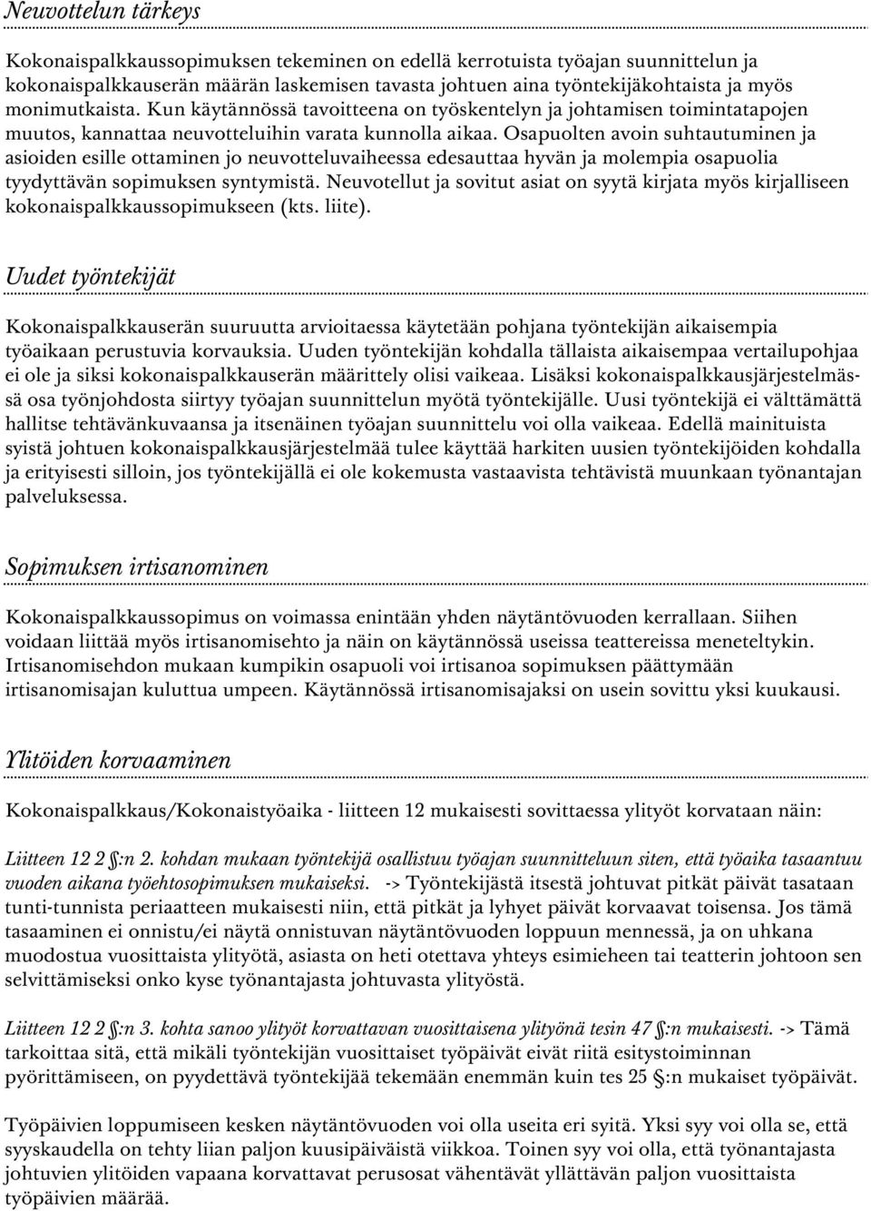 Osapuolten avoin suhtautuminen ja asioiden esille ottaminen jo neuvotteluvaiheessa edesauttaa hyvän ja molempia osapuolia tyydyttävän sopimuksen syntymistä.