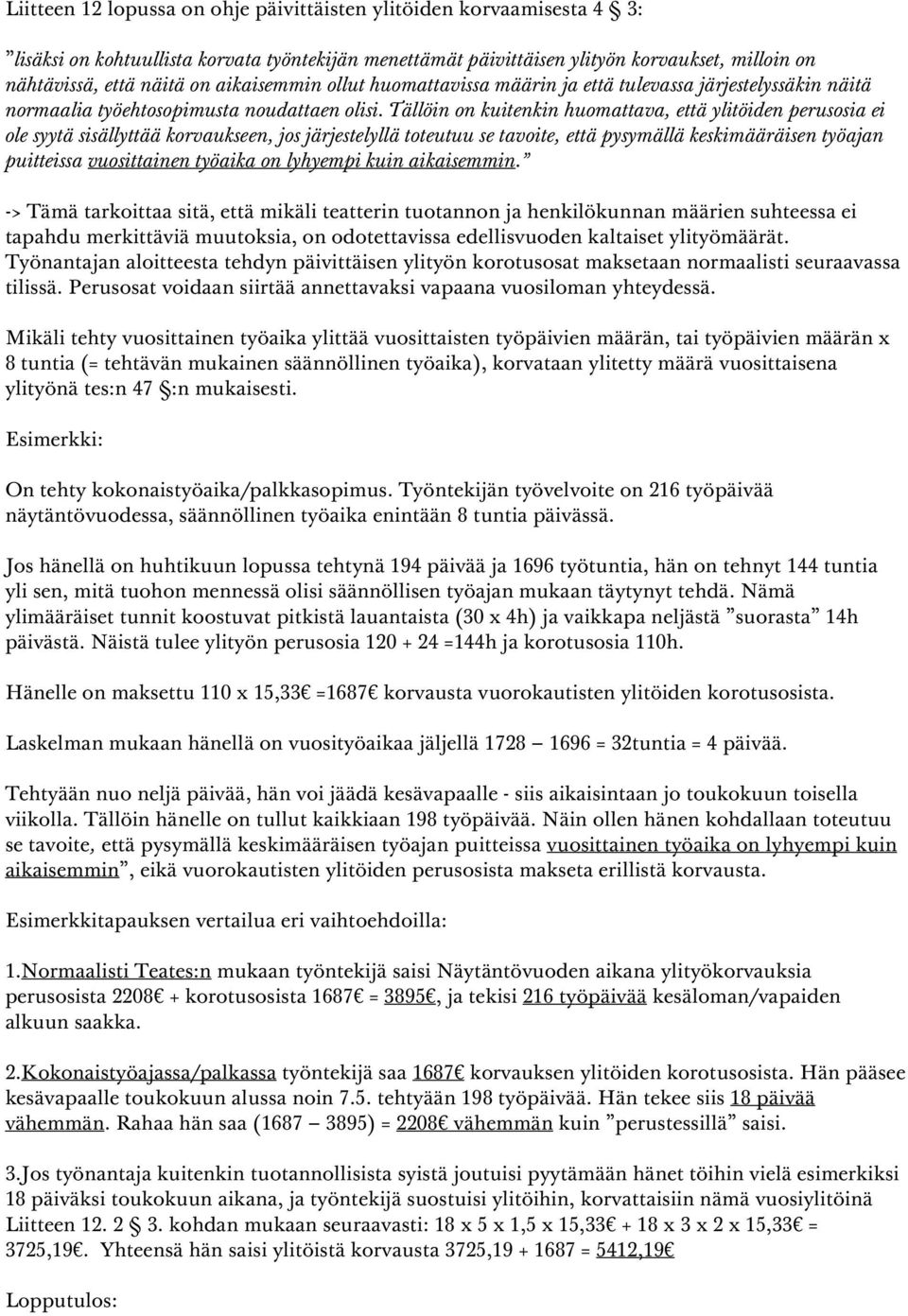 Tällöin on kuitenkin huomattava, että ylitöiden perusosia ei ole syytä sisällyttää korvaukseen, jos järjestelyllä toteutuu se tavoite, että pysymällä keskimääräisen työajan puitteissa vuosittainen