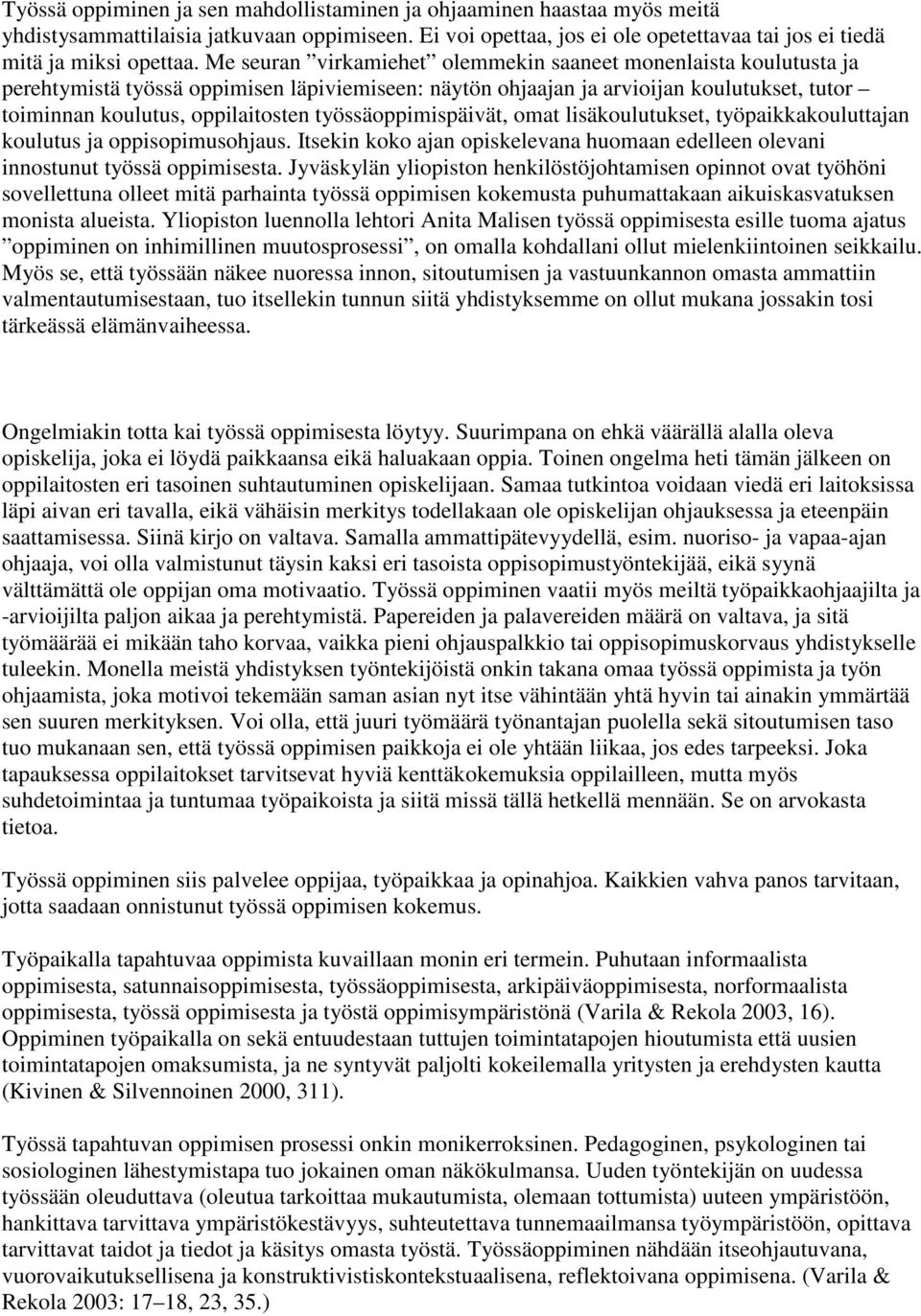 työssäoppimispäivät, omat lisäkoulutukset, työpaikkakouluttajan koulutus ja oppisopimusohjaus. Itsekin koko ajan opiskelevana huomaan edelleen olevani innostunut työssä oppimisesta.