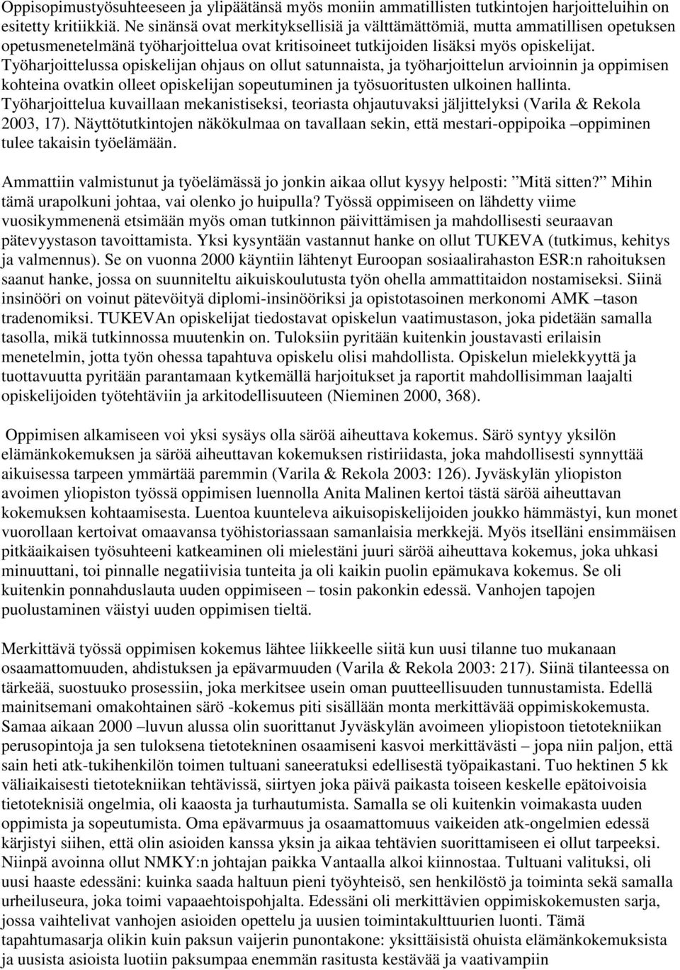 Työharjoittelussa opiskelijan ohjaus on ollut satunnaista, ja työharjoittelun arvioinnin ja oppimisen kohteina ovatkin olleet opiskelijan sopeutuminen ja työsuoritusten ulkoinen hallinta.