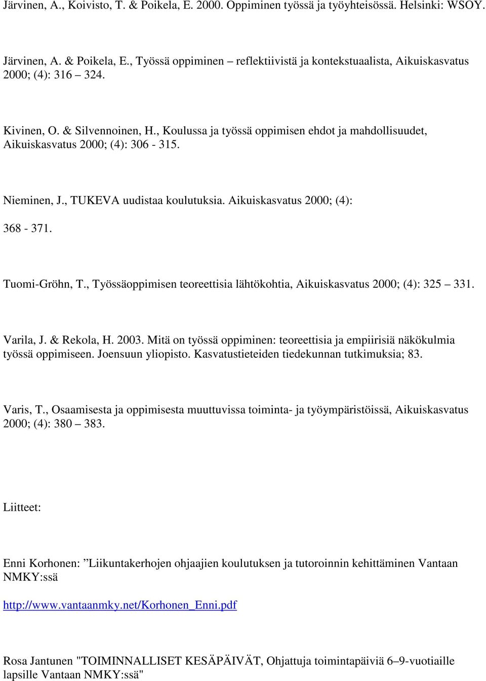 Tuomi-Gröhn, T., Työssäoppimisen teoreettisia lähtökohtia, Aikuiskasvatus 2000; (4): 325 331. Varila, J. & Rekola, H. 2003.