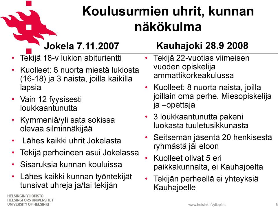 silminnäkijää Lähes kaikki uhrit Jokelasta Tekijä perheineen asui Jokelassa Sisaruksia kunnan kouluissa Lähes kaikki kunnan työntekijät tunsivat uhreja ja/tai tekijän Kauhajoki 28.