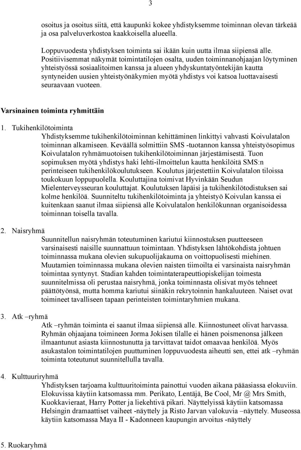 Positiivisemmat näkymät toimintatilojen osalta, uuden toiminnanohjaajan löytyminen yhteistyössä sosiaalitoimen kanssa ja alueen yhdyskuntatyöntekijän kautta syntyneiden uusien yhteistyönäkymien myötä