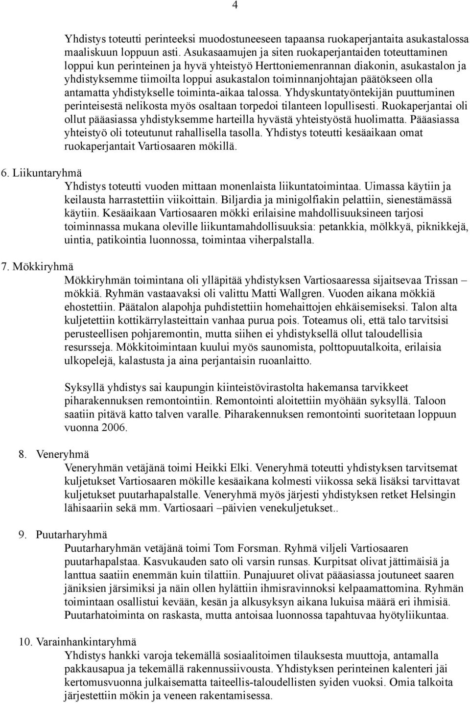 toiminnanjohtajan päätökseen olla antamatta yhdistykselle toiminta-aikaa talossa. Yhdyskuntatyöntekijän puuttuminen perinteisestä nelikosta myös osaltaan torpedoi tilanteen lopullisesti.