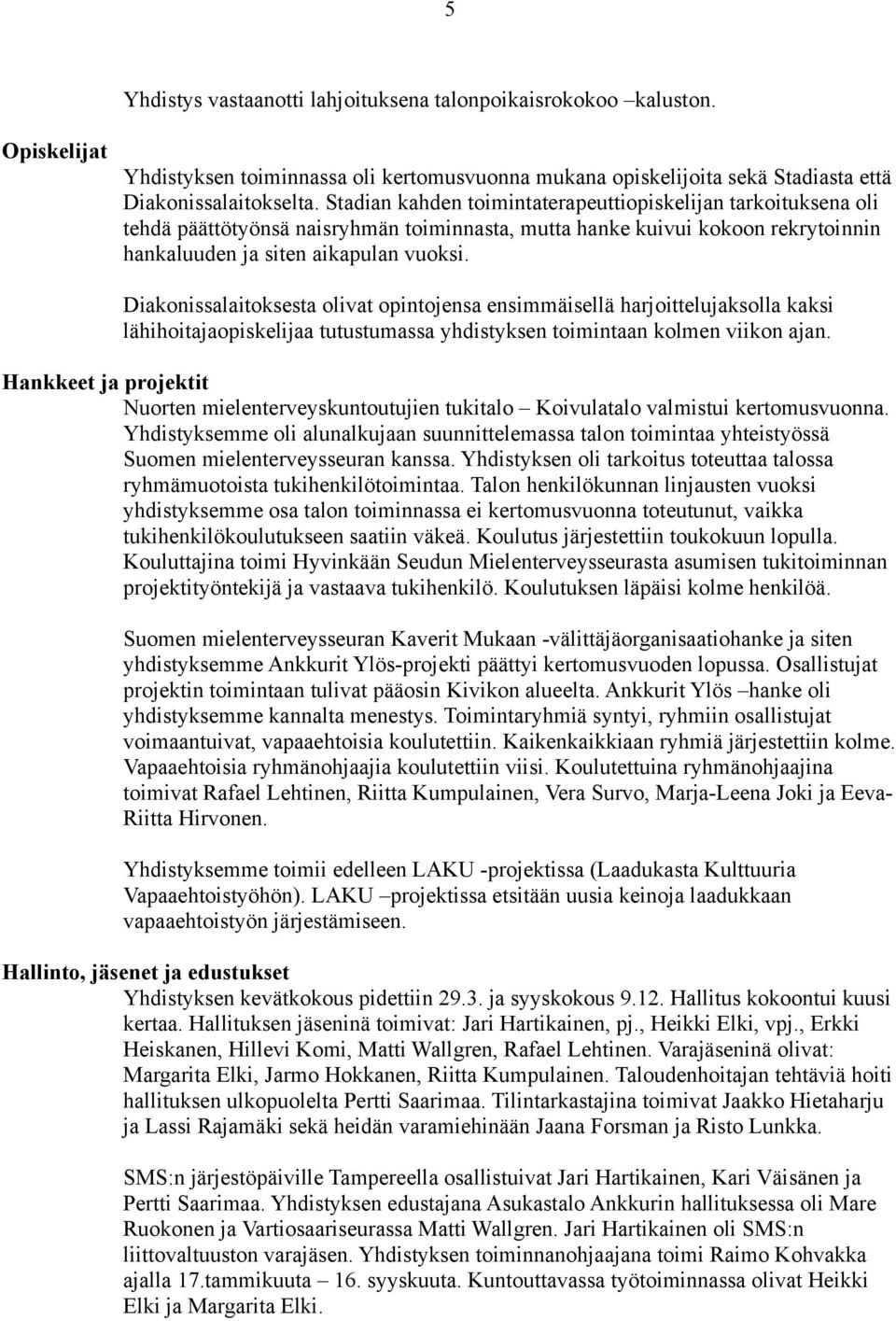 Diakonissalaitoksesta olivat opintojensa ensimmäisellä harjoittelujaksolla kaksi lähihoitajaopiskelijaa tutustumassa yhdistyksen toimintaan kolmen viikon ajan.