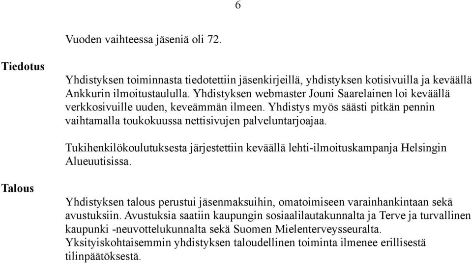 Tukihenkilökoulutuksesta järjestettiin keväällä lehti-ilmoituskampanja Helsingin Alueuutisissa. Talous Yhdistyksen talous perustui jäsenmaksuihin, omatoimiseen varainhankintaan sekä avustuksiin.