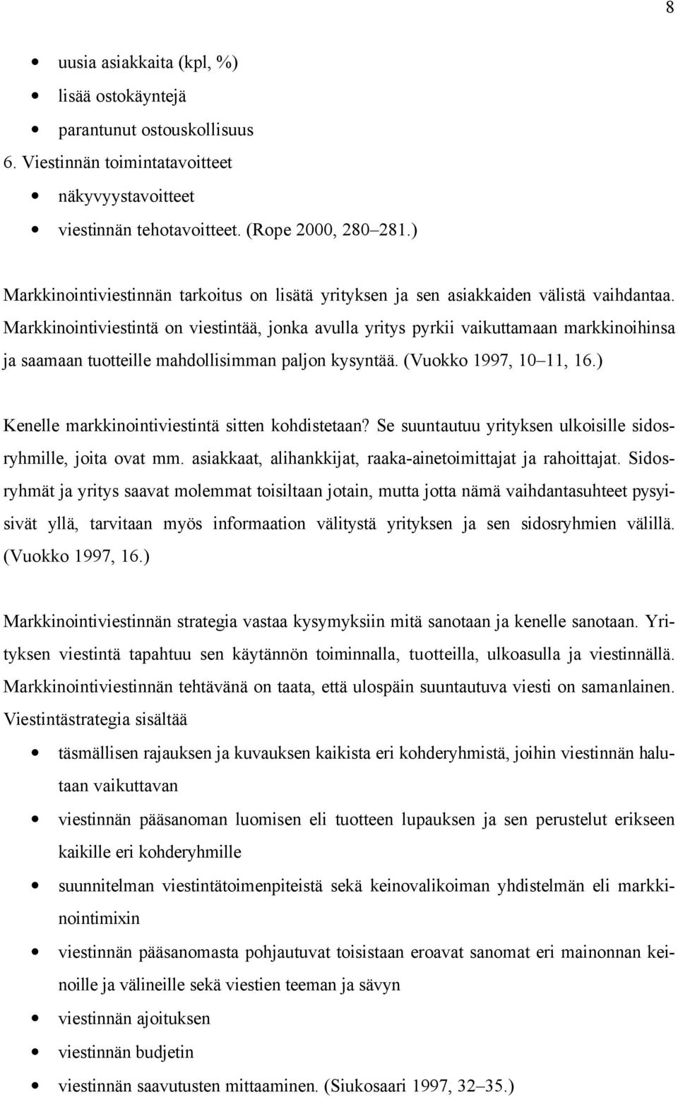 Markkinointiviestintä on viestintää, jonka avulla yritys pyrkii vaikuttamaan markkinoihinsa ja saamaan tuotteille mahdollisimman paljon kysyntää. (Vuokko 1997, 10 11, 16.