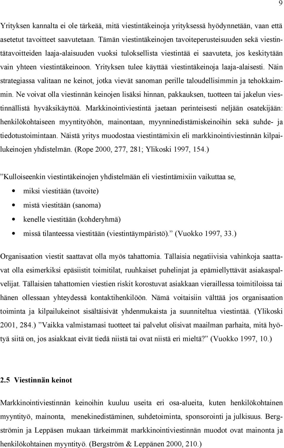 Yrityksen tulee käyttää viestintäkeinoja laaja-alaisesti. Näin strategiassa valitaan ne keinot, jotka vievät sanoman perille taloudellisimmin ja tehokkaimmin.