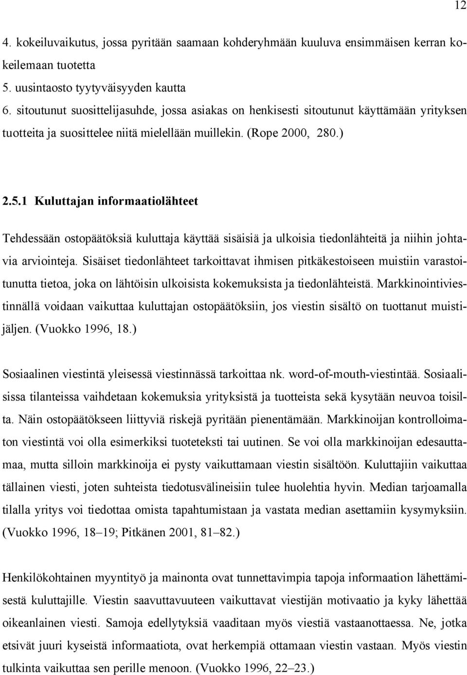 1 Kuluttajan informaatiolähteet Tehdessään ostopäätöksiä kuluttaja käyttää sisäisiä ja ulkoisia tiedonlähteitä ja niihin johtavia arviointeja.