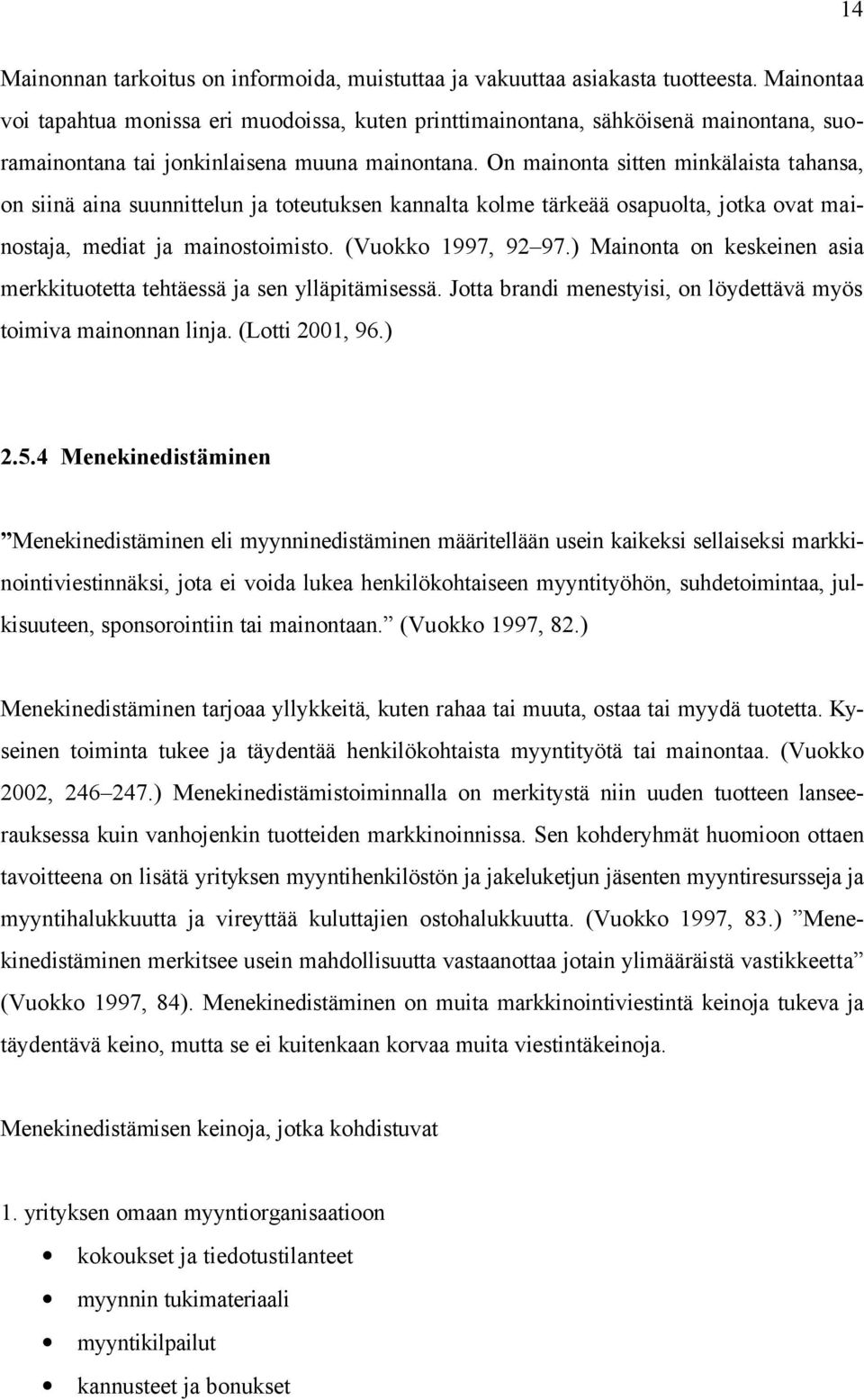 On mainonta sitten minkälaista tahansa, on siinä aina suunnittelun ja toteutuksen kannalta kolme tärkeää osapuolta, jotka ovat mainostaja, mediat ja mainostoimisto. (Vuokko 1997, 92 97.