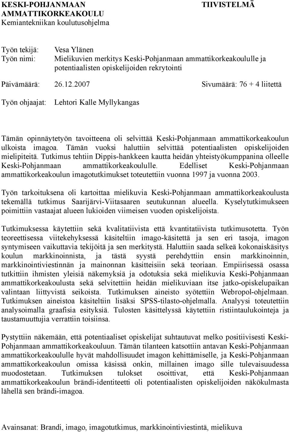 2007 Sivumäärä: 76 + 4 liitettä Työn ohjaajat: Lehtori Kalle Myllykangas Tämän opinnäytetyön tavoitteena oli selvittää Keski-Pohjanmaan ammattikorkeakoulun ulkoista imagoa.