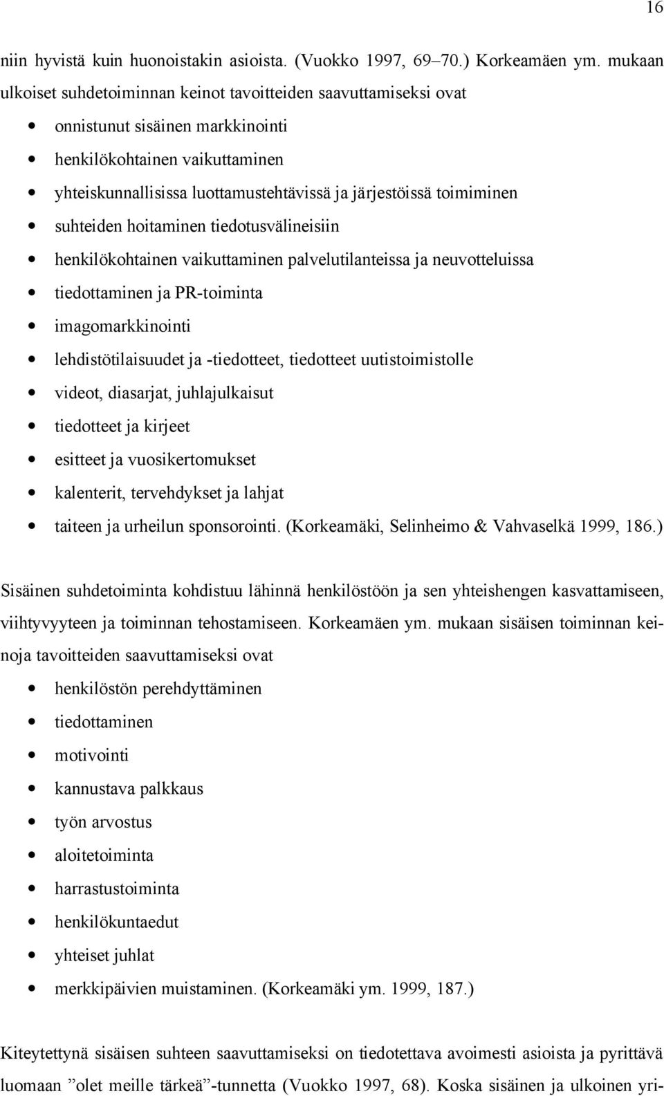 toimiminen suhteiden hoitaminen tiedotusvälineisiin henkilökohtainen vaikuttaminen palvelutilanteissa ja neuvotteluissa tiedottaminen ja PR-toiminta imagomarkkinointi lehdistötilaisuudet ja