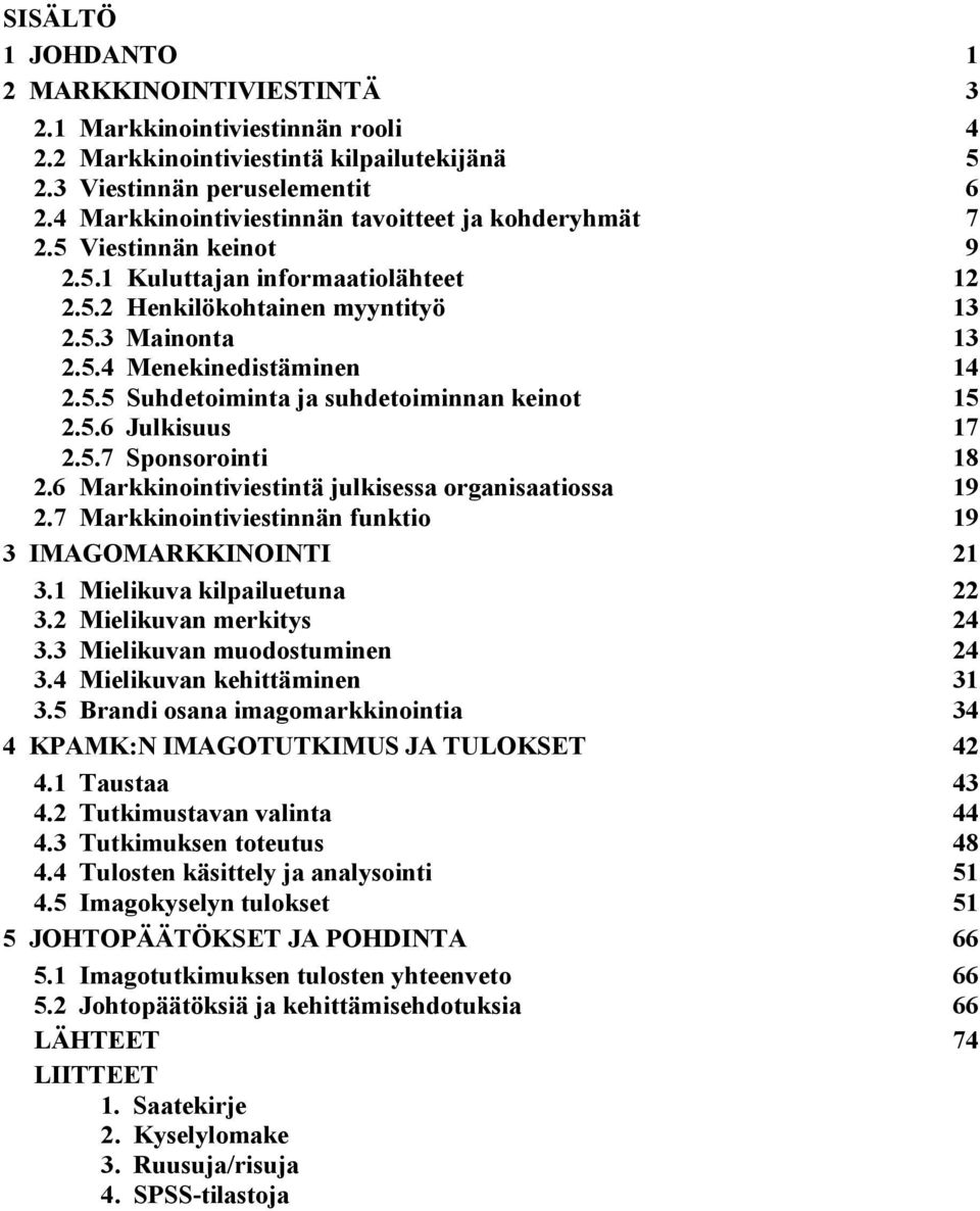 5.5 Suhdetoiminta ja suhdetoiminnan keinot 15 2.5.6 Julkisuus 17 2.5.7 Sponsorointi 18 2.6 Markkinointiviestintä julkisessa organisaatiossa 19 2.