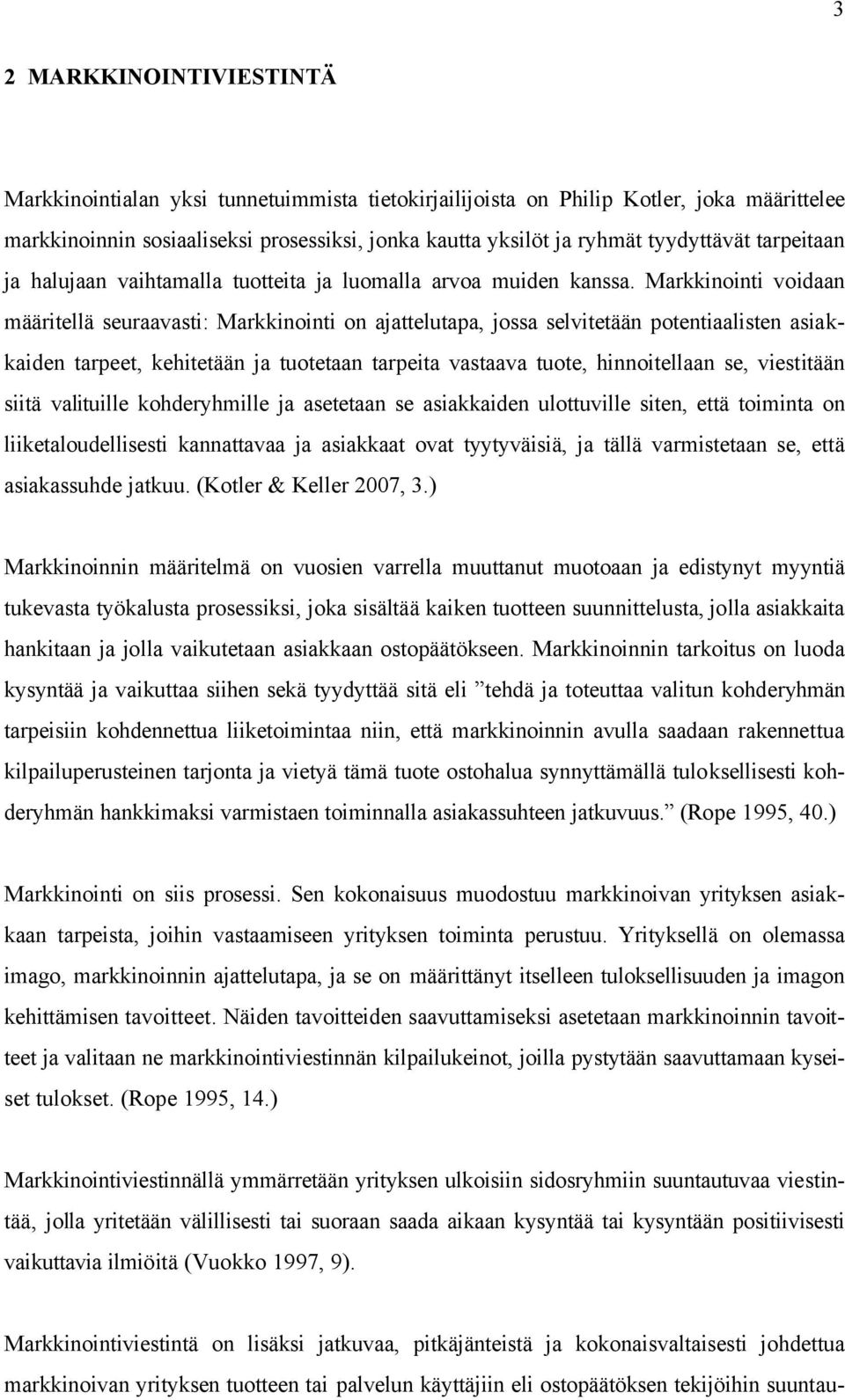 Markkinointi voidaan määritellä seuraavasti: Markkinointi on ajattelutapa, jossa selvitetään potentiaalisten asiakkaiden tarpeet, kehitetään ja tuotetaan tarpeita vastaava tuote, hinnoitellaan se,