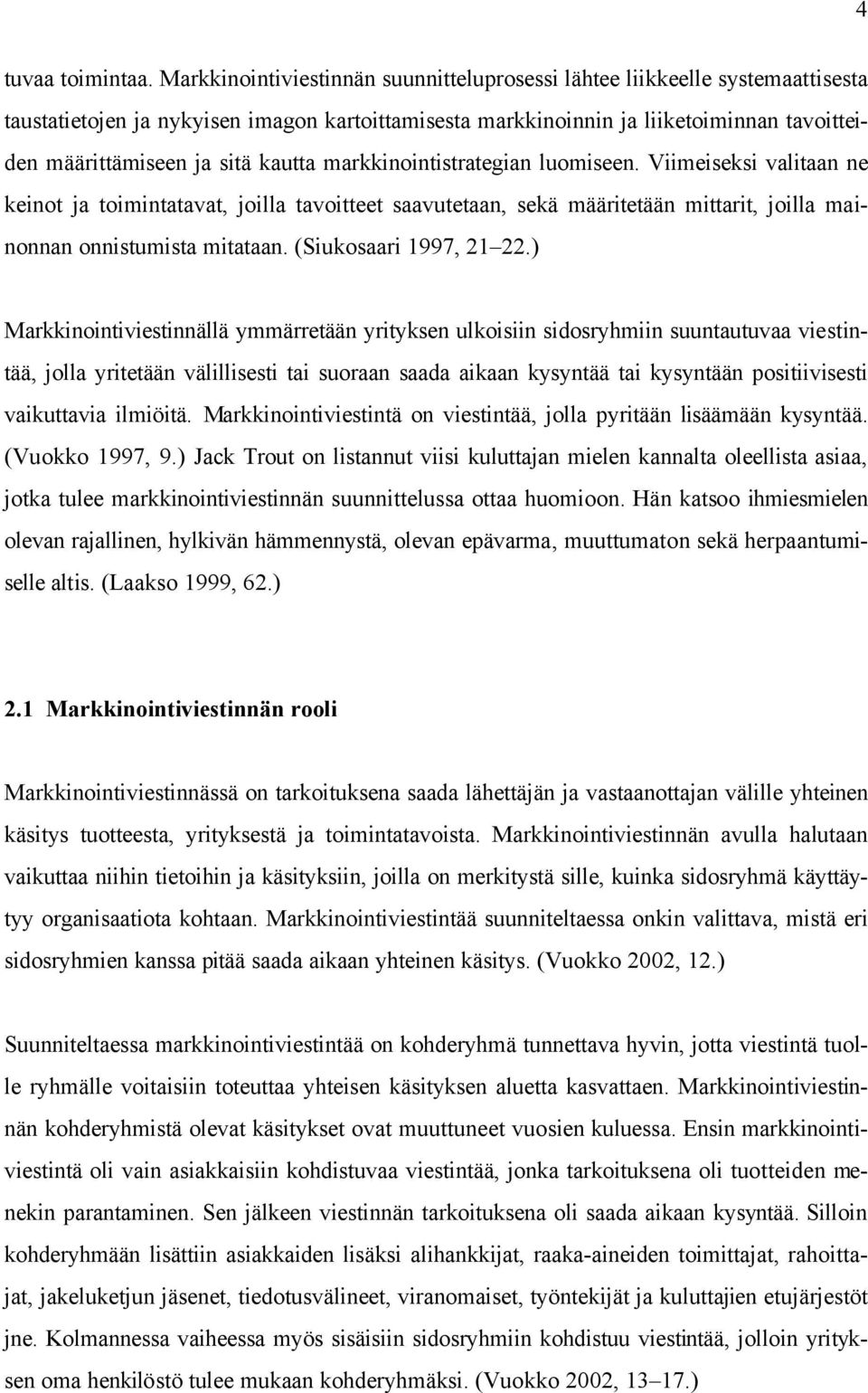 kautta markkinointistrategian luomiseen. Viimeiseksi valitaan ne keinot ja toimintatavat, joilla tavoitteet saavutetaan, sekä määritetään mittarit, joilla mainonnan onnistumista mitataan.