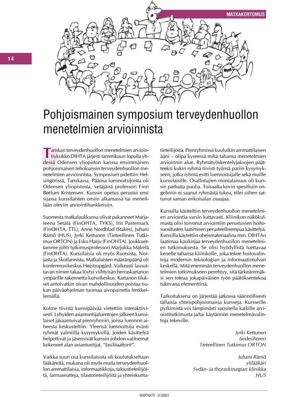 Pääosa luennoitsijoista oli Odensen yliopistosta, vetäjänä professori Finn Børlum Kristensen.