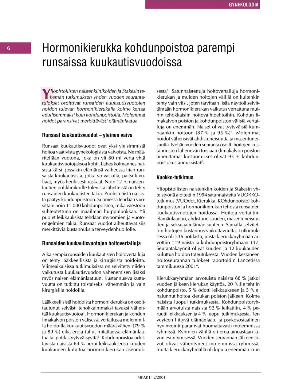 Runsaat kuukautisvuodot yleinen vaiva Runsaat kuukautisvuodot ovat yksi yleisimmistä hoitoa vaativista gynekologisista vaivoista.