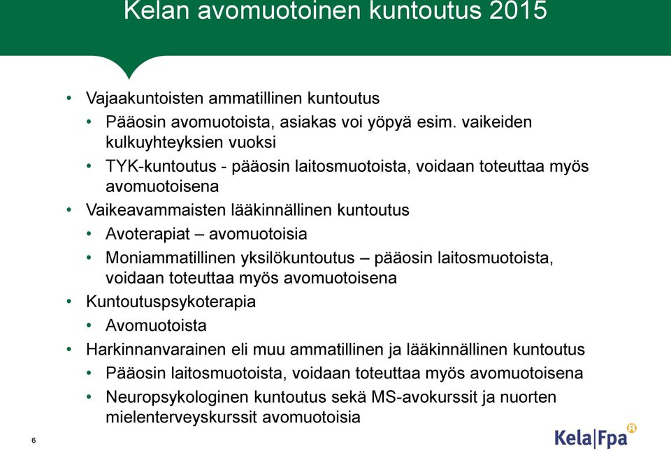 Avoterapiat avomuotoisia Moniammatillinen yksilökuntoutus pääosin laitosmuotoista, voidaan toteuttaa myös avomuotoisena Kuntoutuspsykoterapia Avomuotoista