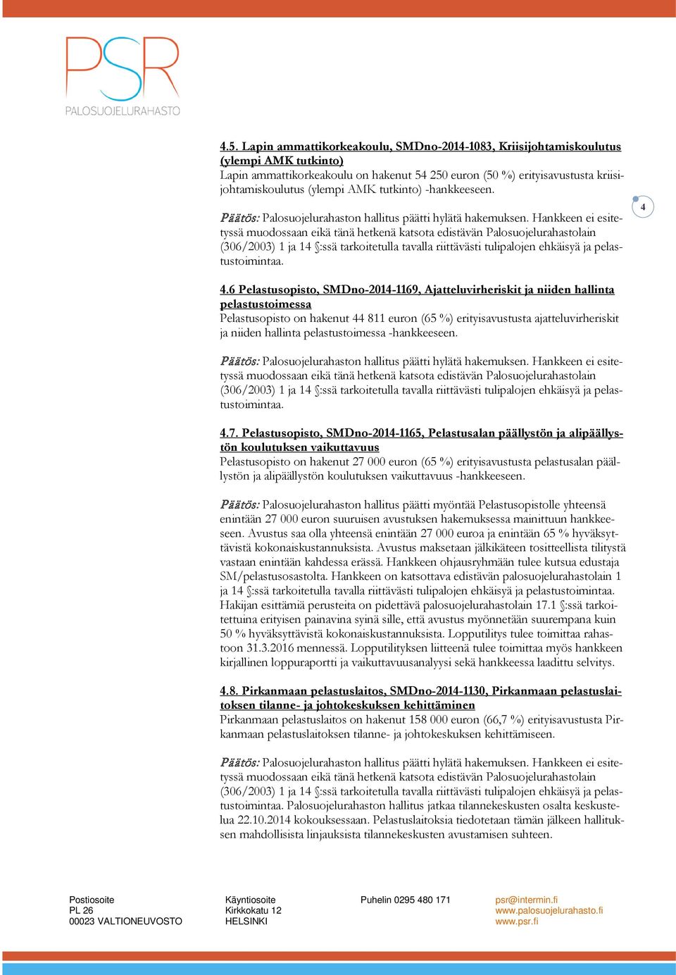 4 4.6 Pelastusopisto, SMDno-2014-1169, Ajatteluvirheriskit ja niiden hallinta pelastustoimessa Pelastusopisto on hakenut 44 811 euron (65 %) erityisavustusta ajatteluvirheriskit ja niiden hallinta