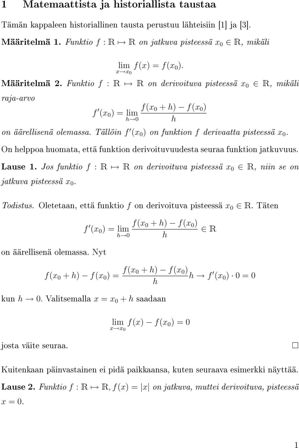 Tällöin f (x 0 ) on funktion f derivaatta pisteessä x 0. On helppoa huomata, että funktion derivoituvuudesta seuraa funktion jatkuvuus. Lause.