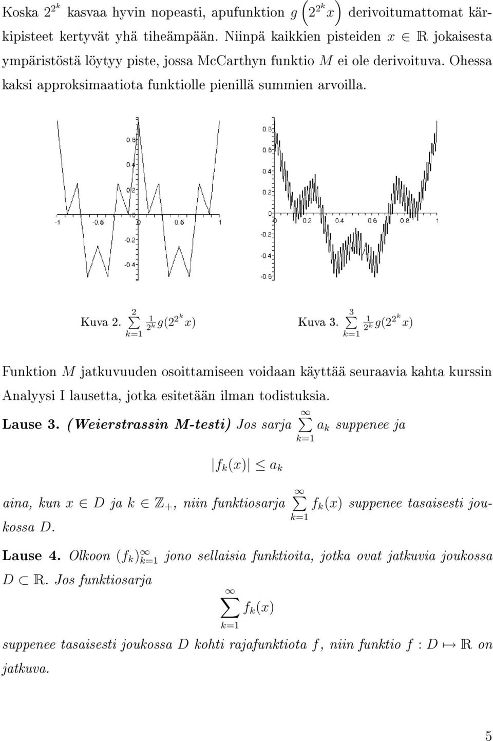 2 k= g(2 2k x) Kuva 3. 2 k 3 k= 2 k g(2 2k x) Funktion M jatkuvuuden osoittamiseen voidaan käyttää seuraavia kahta kurssin Analyysi I lausetta, jotka esitetään ilman todistuksia. Lause 3.