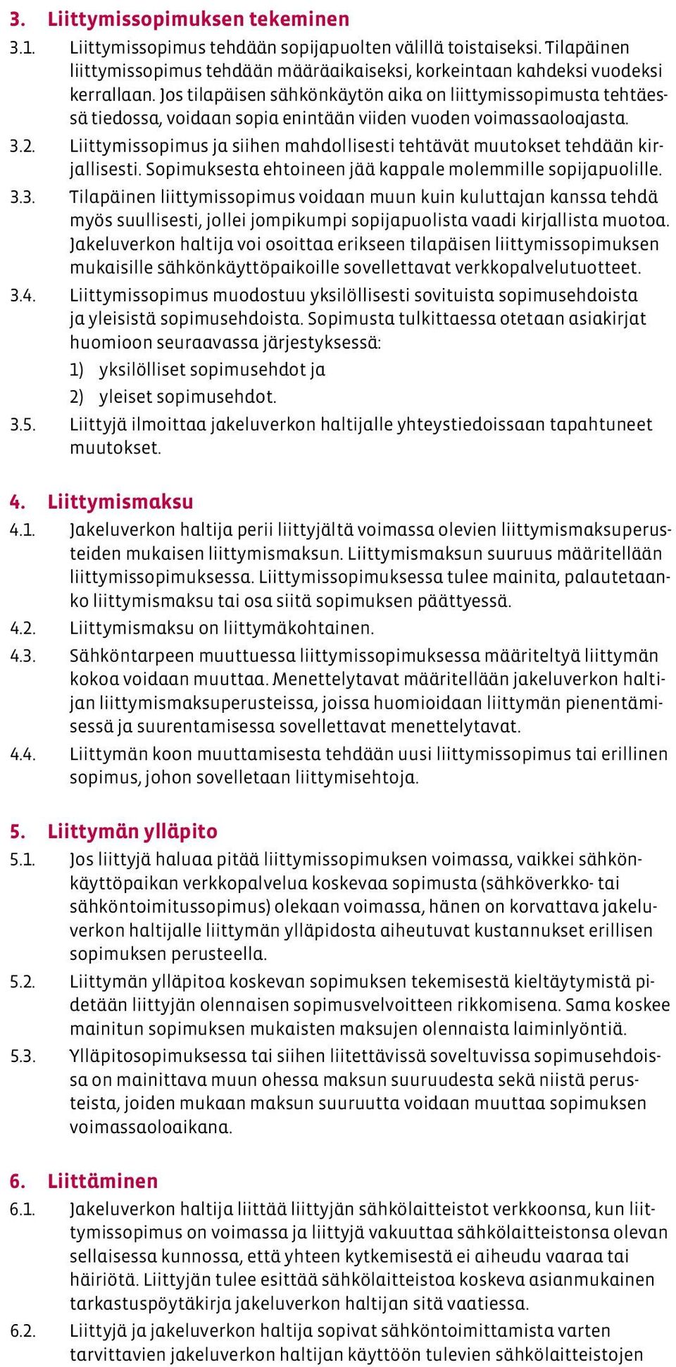 Liittymissopimus ja siihen mahdollisesti tehtävät muutokset tehdään kirjallisesti. Sopimuksesta ehtoineen jää kappale molemmille sopijapuolille. 3.